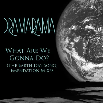 What Are We Gonna Do? (The Earth Day Song) [Emendation Mixes] by Dramarama