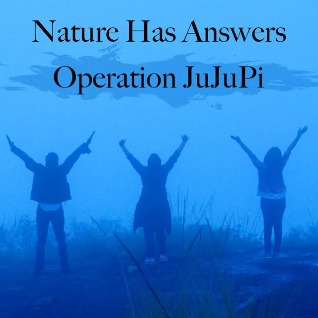 Nature Has Answers - Operation JuJuPi