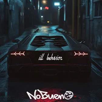 ILL BEHAVIOR by NoBueno