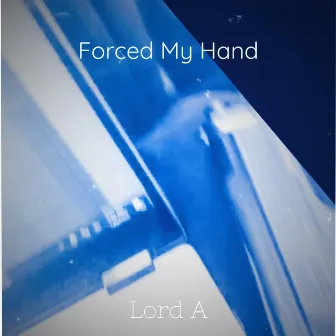 Forced My Hand by Lord A