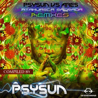 Ayahuasca Sagrada Remixes, compiled by Psysun by Ares