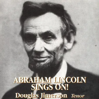 Abraham Lincoln Sings On! by Douglas Jimerson