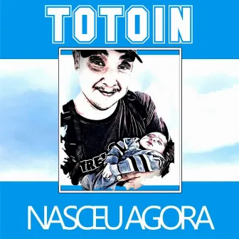 Nasceu Agora by Totoin