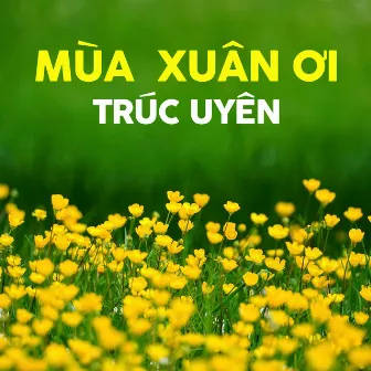 Mùa Xuân Ơi by Trúc Uyên