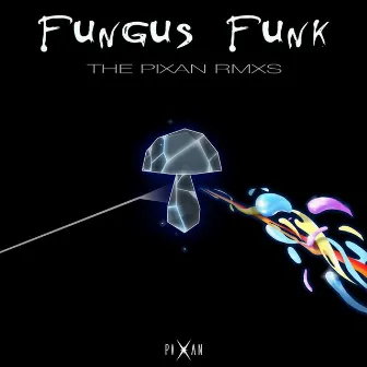 Fungus Funk (The Pixan Remixes) by Fungus Funk