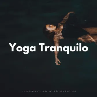 Yoga Tranquilo: Melodías Lofi Para La Práctica Pacífica by Zona de Música Relajante de Yoga