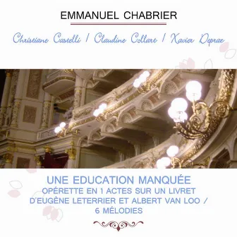 Christiane Castelli / Claudine Collart / Xavier Depraz play: Emmanuel Chabrier: Une Education manquée - Opérette en 1 actes sur un livret d'Eugène Leterrier et Albert Van Loo / 6 Mélodies by Claudine Collart