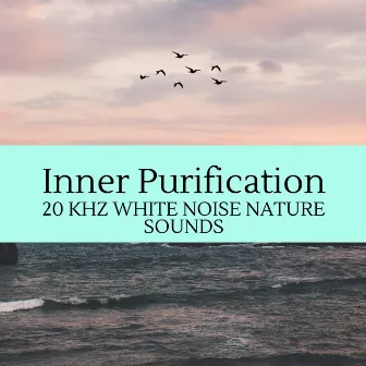 Inner Purification - 20 kHz White Noise Nature Sounds by Rainbow Wave Sounds Library