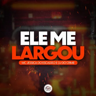 Ele me largou by Dj do crime