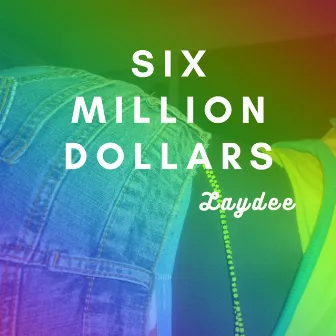 Six Million Dollars by Laydee