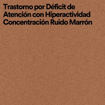 Trastorno por Déficit de Atención Con Hiperactividad Concentración Ruido Marrón by Ruido Marrón Para Dormir