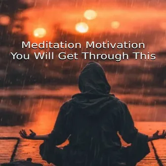 Meditation Motivation - You Will Get Through This by GrandMixer GMS