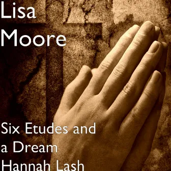 Six Etudes and a Dream by Lisa Moore