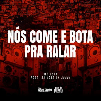 Nós Come e Bota Pra Ralar by DJ João Do Arará