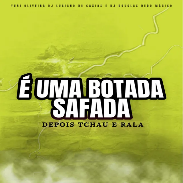 E uma Botada Safada Depois Tchau e Rala