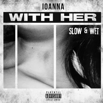 With Her Slow & Wet by Ioanna