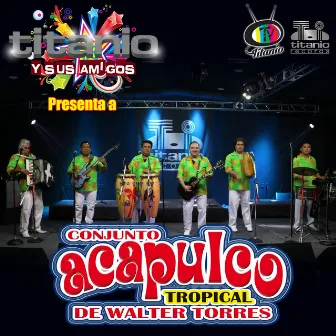 Titanio y Sus Amigos Presenta a Conjunto Acapulco Tropical de Walter Torres by Conjunto Acapulco Tropical de Walter Torres