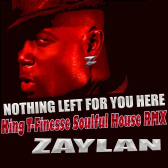 Nothing Left for You Here (King T-Finesse Soulful House Remix) by Zaylan