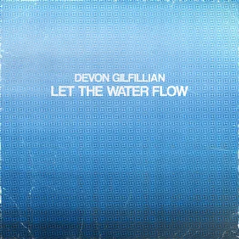 Let The Water Flow by Devon Gilfillian