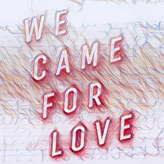 WE CAME FOR LOVE by Breyo Q