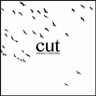 Chainsaws/I Cannot Follow by Cut