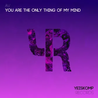 You Are The Only Thing Of My Mind by AV