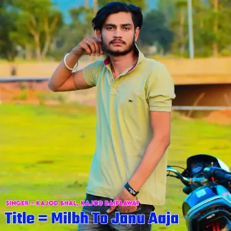 Milbh To Janu Aaja by Kajod Baiplawat