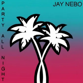 Party All Night by Jay Nebo