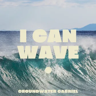 I Can Wave by Groundwater Gabriel