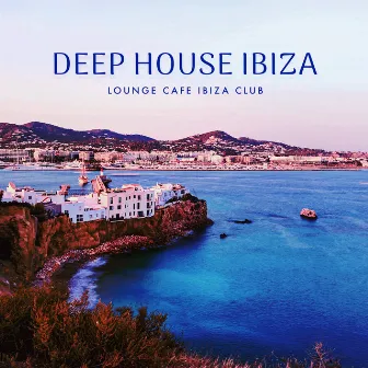 Deep House Ibiza by Lounge Cafe Ibiza Club