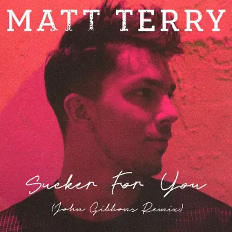 Sucker for You (John Gibbons Remix) by Matt Terry