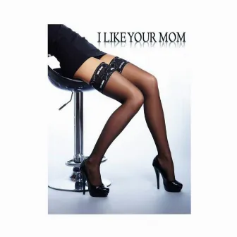 I Like Your Mom by A.K