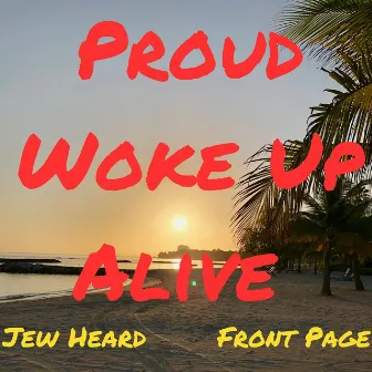 Proud Woke up Alive Front Page by Jew Heard