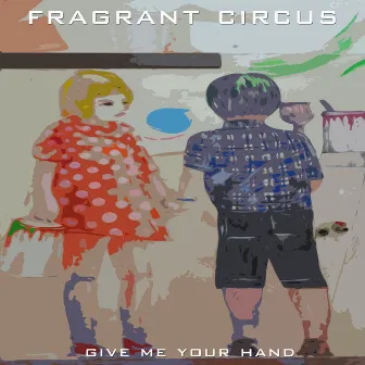 Give Me Your Hand by Fragrant Circus