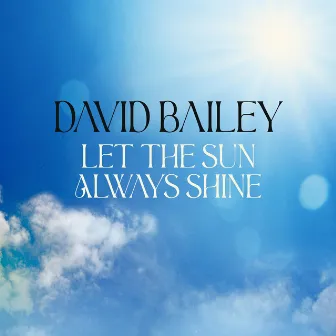 Let the Sun Always Shine by David Bailey