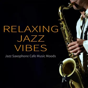 Relaxing Jazz Vibes: Jazz Saxophone Cafe Music Moods by Restaurant Jazz Music DEA Channel