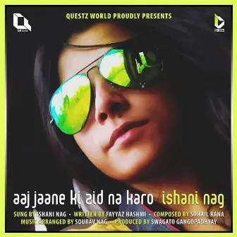 Aaj Jaane Ki Zid Na Karo by Ishani Nag