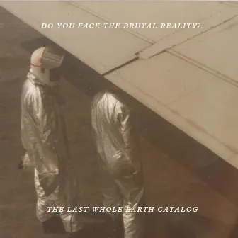 Do You Face The Brutal Reality? by The Last Whole Earth Catalog