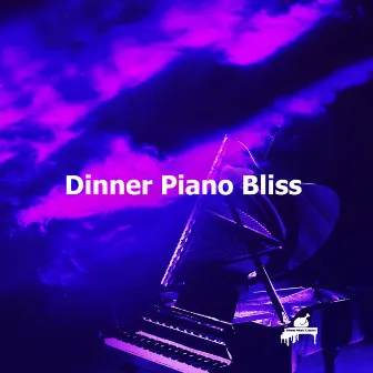 Dinner Piano Bliss by Dinner Music Classics