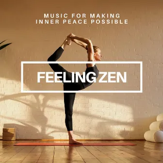 Feeling Zen - Music for Making Inner Peace Possible by Zen Sleep Music Specialist