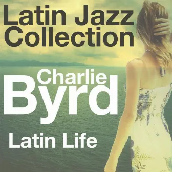 Latin Life (Latin Jazz Collection) by Charlie Byrd