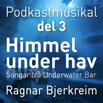 Himmel under hav - Podkastmusikal del 3 by Ragnar Bjerkreim