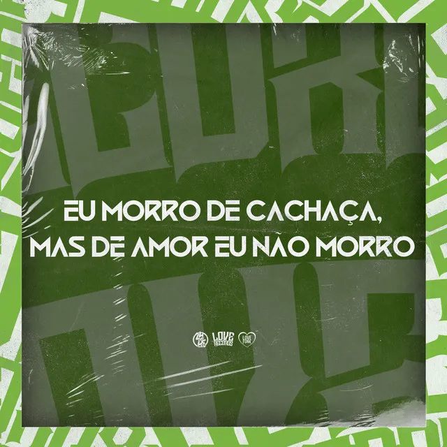 Eu Morro de Cachaça, Mas de Amor Eu Não Morro