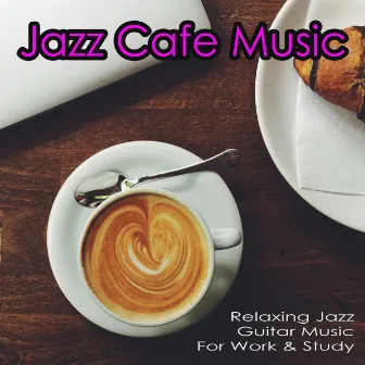 Jazz Cafe Music: Relaxing Jazz Guitar Music For Work & Study by Jazz Café Bar