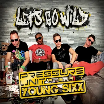 Let´s Go Wild (feat. Young Sixx) by Pressure Unit