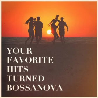 Your Favorite Hits Turned Bossanova by Bosanova Brasilero