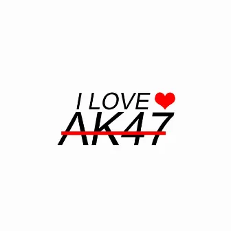 I LOVE AK47 by Broken Mob