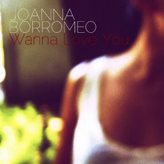 Wanna Love You by Joanna Borromeo