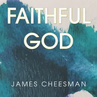 Faithful God by James Cheesman