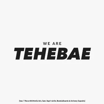 We Are Tehebae by Tehebae